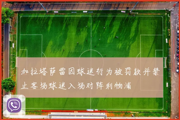 加拉塔萨雷因球迷行为被罚款并禁止客场球迷入场对阵利物浦