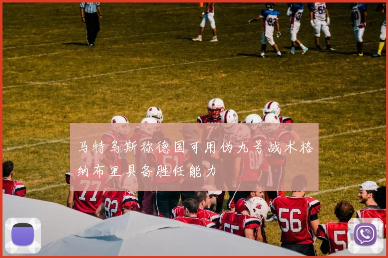 马特乌斯称德国可用伪九号战术格纳布里具备胜任能力
