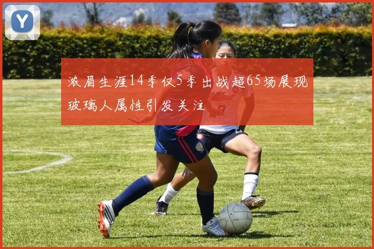 浓眉生涯14季仅5季出战超65场展现玻璃人属性引发关注
